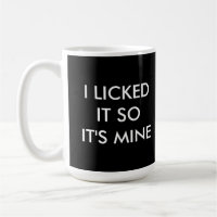 I LICKED IT SO IT'S MINE black mug