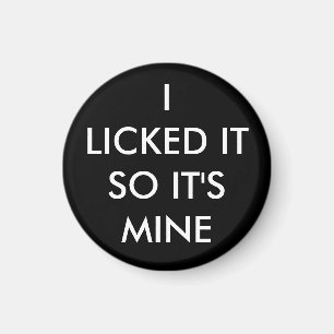 I Licked It So It's Mine magnet