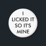 I Licked It So It's Mine magnet in white<br><div class="desc">This cute magnet is accented with the saying,  I Licked It So It's Mine.</div>