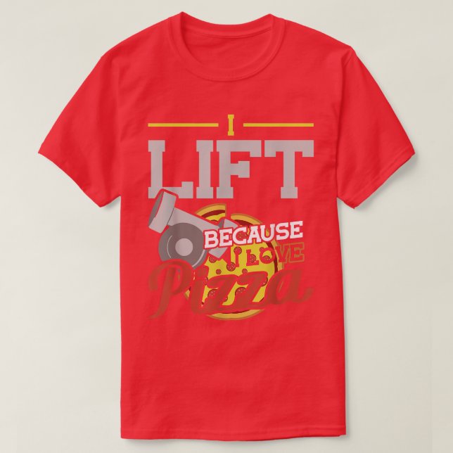 I Lift Because I Love Pizza Weight Lifting Workout T-Shirt (Design Front)