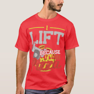 I Lift Because I Love Pizza Weight Lifting Workout T-Shirt