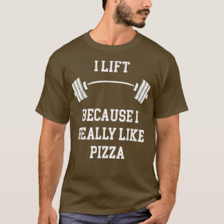 I Lift Because I Really Like Pizza Gym and Food Lo T-Shirt