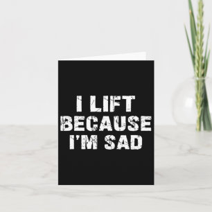 I Lift Because I'm Sad Gym Workout Weightlifting M Card