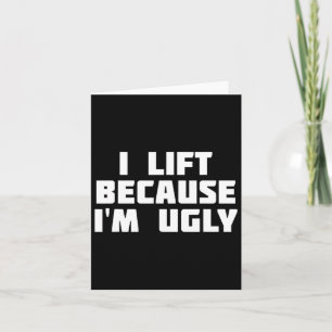 I Lift Because I'm Ugly Funny Workout  Card