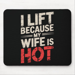 I Lift Because My Wife Is Hot 1  Mouse Pad