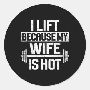 I Lift Because My Wife Is Hot 4 Classic Round Sticker