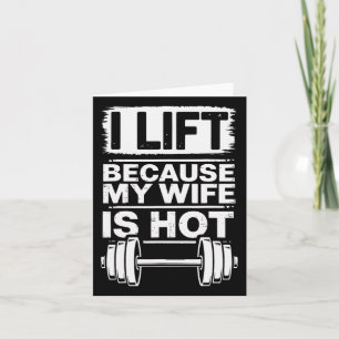 I Lift Because My Wife Is Hot 6  Card