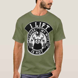 I Lift Because My Wife Is Hot  Husband Gift T-Shirt