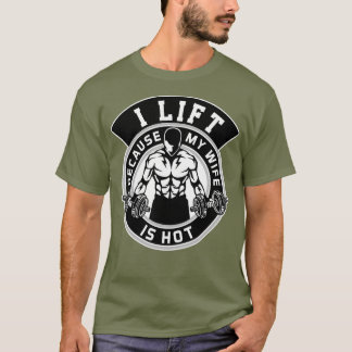 I Lift Because My Wife Is Hot Husband Gift T-Shirt