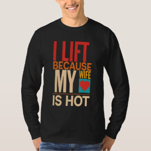 I Lift Because My Wife Is Hot T-Shirt