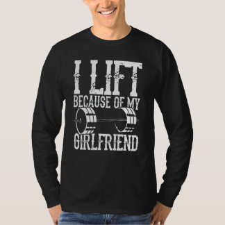 I lift because of my girlfriend T-Shirt