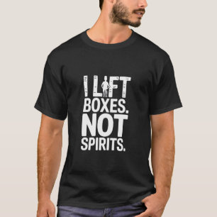 I Lift Boxes Not Spirits Funny Gym Warehouse 1 T-Shirt