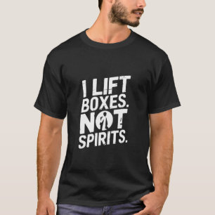 I Lift Boxes Not Spirits Funny Gym Warehouse T-Shirt