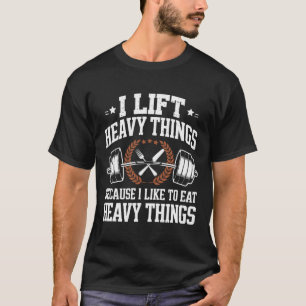 I Lift Heavy Things Because I Like To Eat Heavy Th T-Shirt