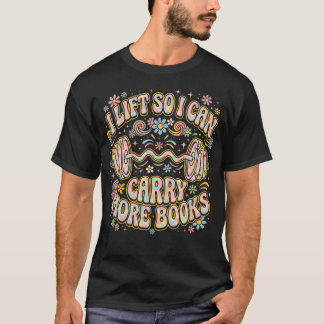 I Lift So I Can Carry More Books Reading Lover T-Shirt