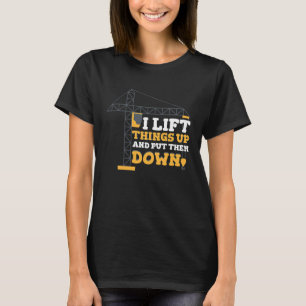 I lift things up and put down Crane Operator Const T-Shirt