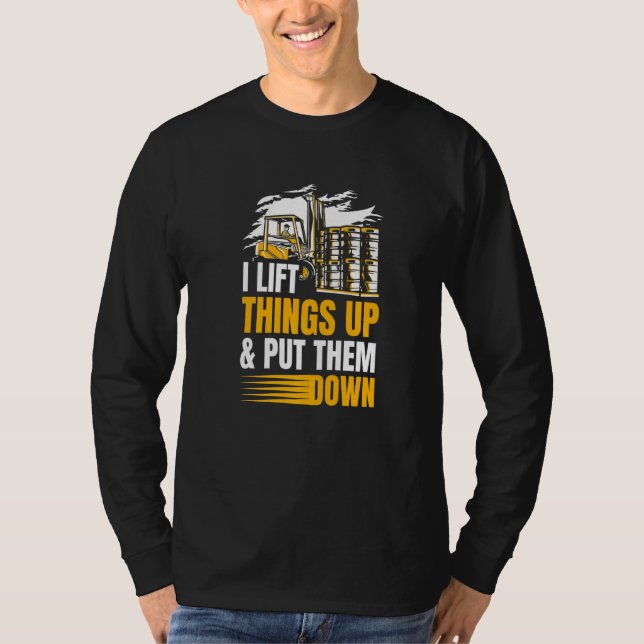 I Lift Things Up And Put Them Down Warehouse Forkl T-Shirt (Front)