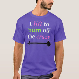 I lift to burn off the crazy Awesome Workout  T-Shirt
