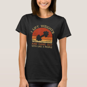 I Lift Weights And Hang Out With Like 3 People T-Shirt