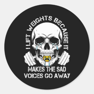 I Lift Weights Because It Makes The Sad Voices Go  Classic Round Sticker