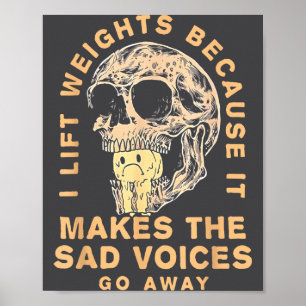 I Lift Weights Because It Makes The Sad Voices Go Poster