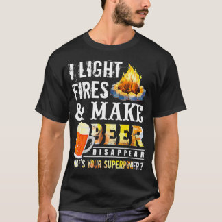 I Light Fires And Make Beer Disappear Drinking T-Shirt