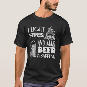 I Light Fires And Make Beer Disappear T-Shirt