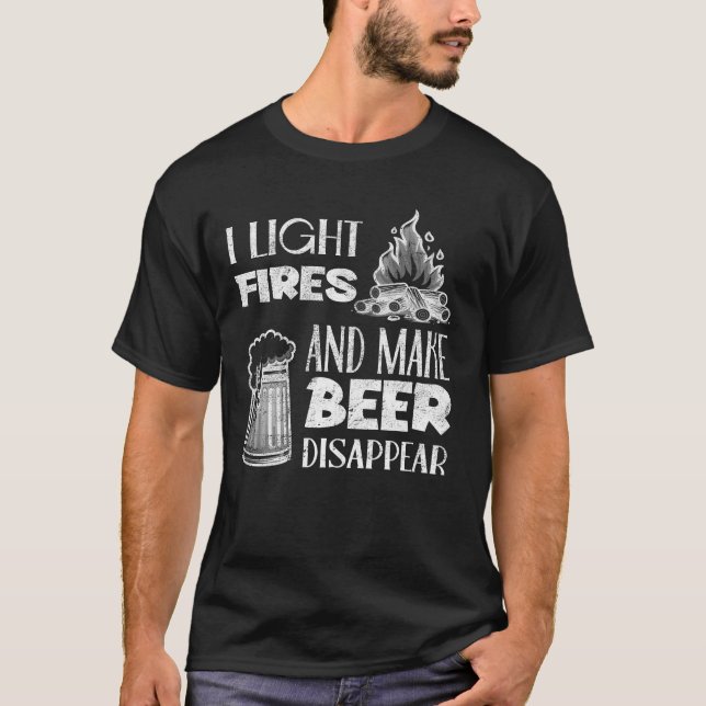 I Light Fires And Make Beer Disappear T-Shirt (Front)