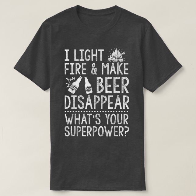 I Light Fires And Make Beer Disappear Whats Your V T-Shirt (Design Front)