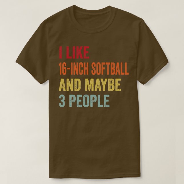 I Like 16inch softball Maybe 3 People T-Shirt (Design Front)