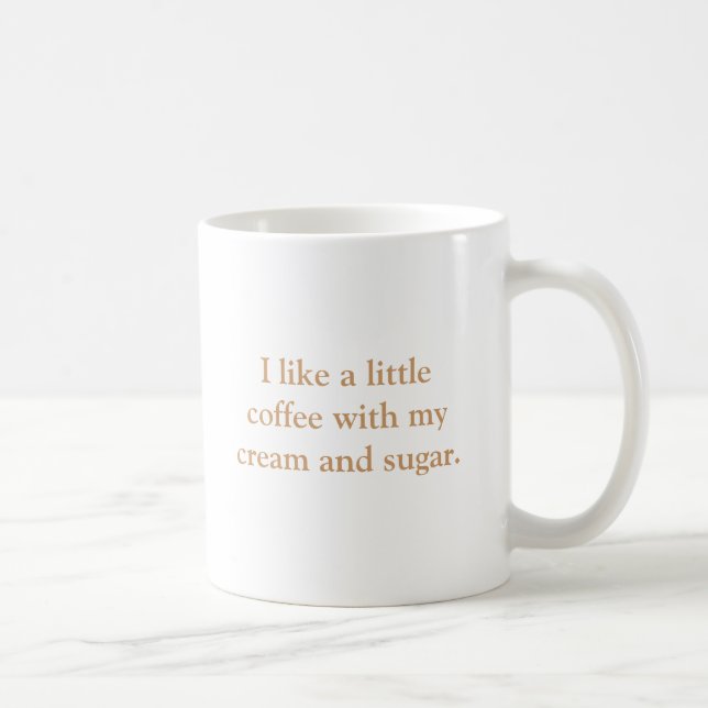 I like a little coffee with my cream and sugar. coffee mug (Right)