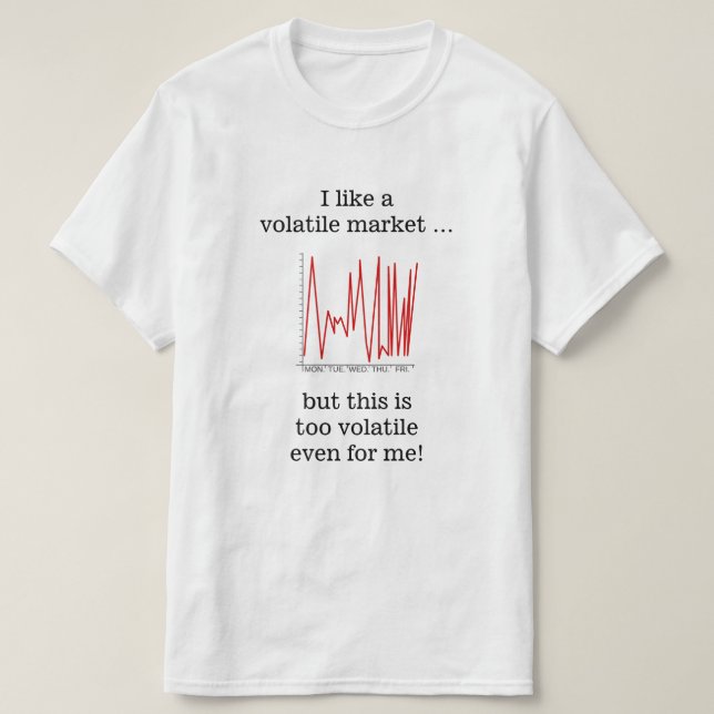 I like a volatile market … T-Shirt (Design Front)