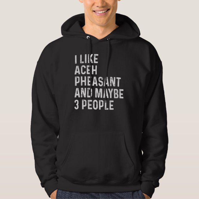 I Like Aceh Pheasant And Maybe 3 People Birds Hoodie (Front)