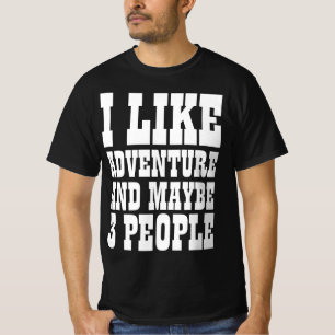 I LIKE ADVENTURE AND MAYBE 3 PEOPLE T-Shirt