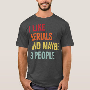 I Like Aerials Maybe 3 People T-Shirt