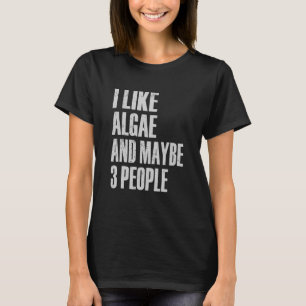 I Like Algae And Maybe 3 People Phycologist Biolo T-Shirt