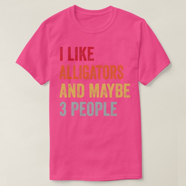 I Like Alligators Maybe 3 People T-Shirt (Design Front)