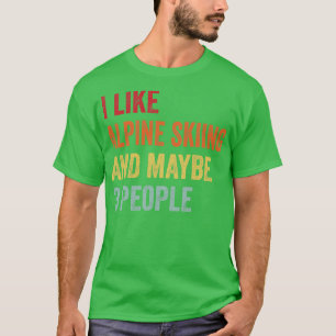 I Like Alpine Skiing Maybe 3 People T-Shirt