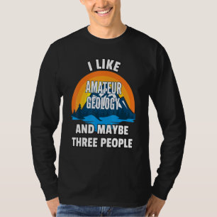 I Like Amateur Geology And Maybe Three People T-Shirt