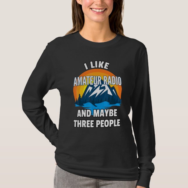 I Like Amateur Radio And Maybe Three People T-Shirt (Front)
