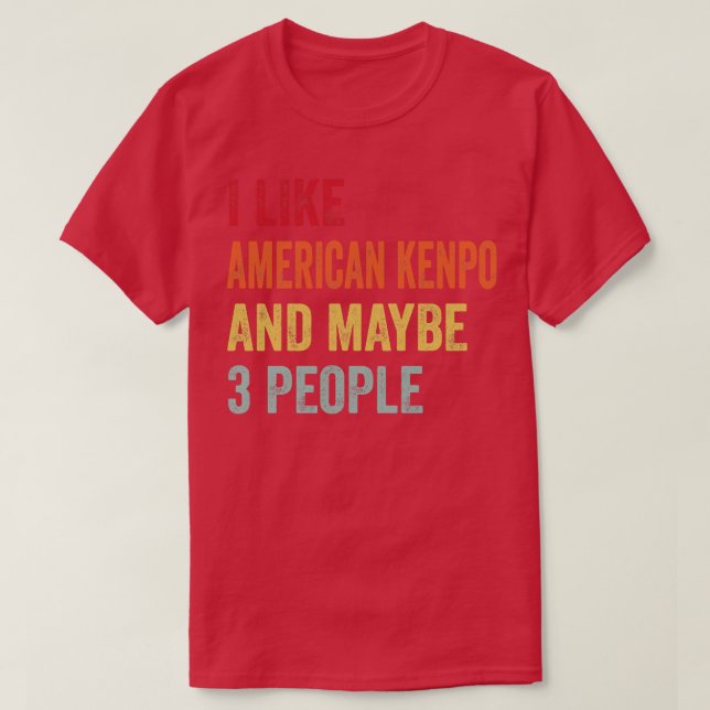 I Like American Kenpo Maybe 3 People T-Shirt (Design Front)