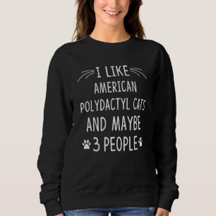 I Like American Polydactyl Cats And Maybe 3 People Sweatshirt