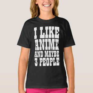 I LIKE ANIME AND MAYBE 3 PEOPLE  T-Shirt