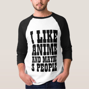 I LIKE ANIME AND MAYBE 3 PEOPLE T-Shirt