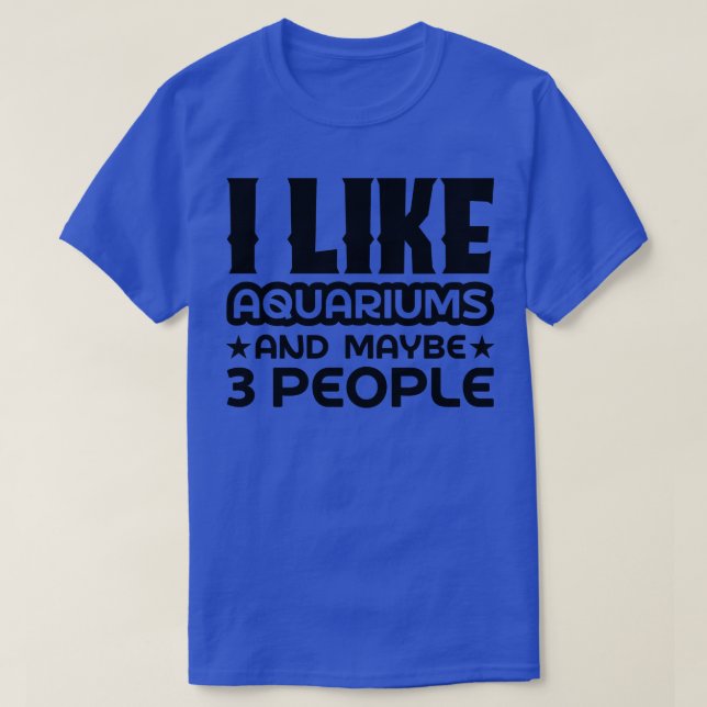I like aquariums and maybe 3 people T-Shirt (Design Front)