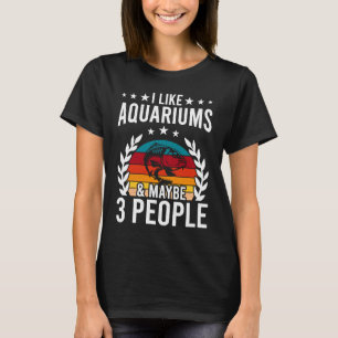 I Like Aquariums & Maybe 3 People Aquarist Fish Ta T-Shirt