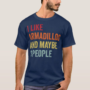 I Like Armadillos Maybe 3 People T-Shirt