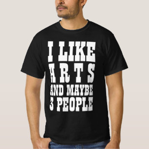 I LIKE ARTS AND MAYBE 3 PEOPLE T-Shirt