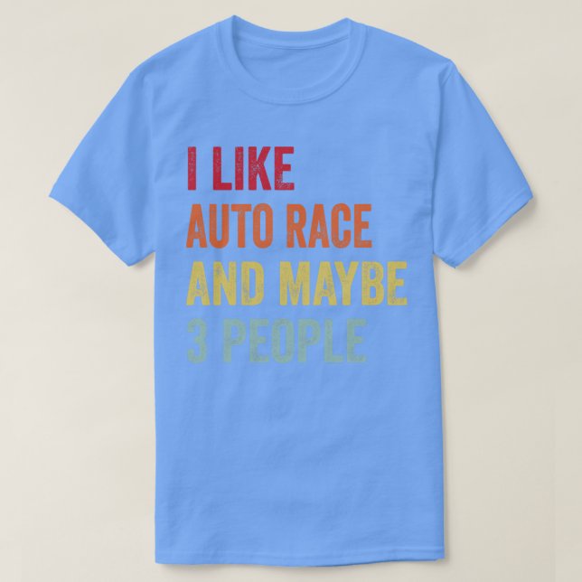 I Like Auto Race Maybe 3 People T-Shirt (Design Front)
