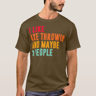 i like axe throwing and maybe 3 people axe throwin T-Shirt